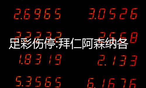 4名门停列卡各失拜 巴足彩主力仁阿诺1伤停森纳赛
